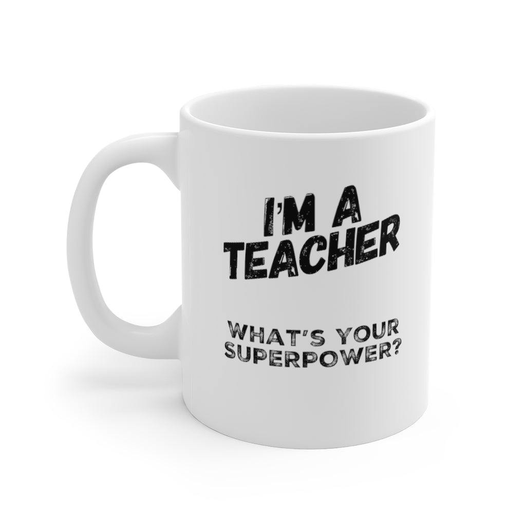 I'm a Teacher What's Your Superpower Mug 11oz