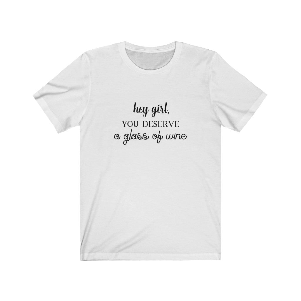 Hey Girl You Deserve a Glass of Wine Unisex Jersey Short Sleeve Tee