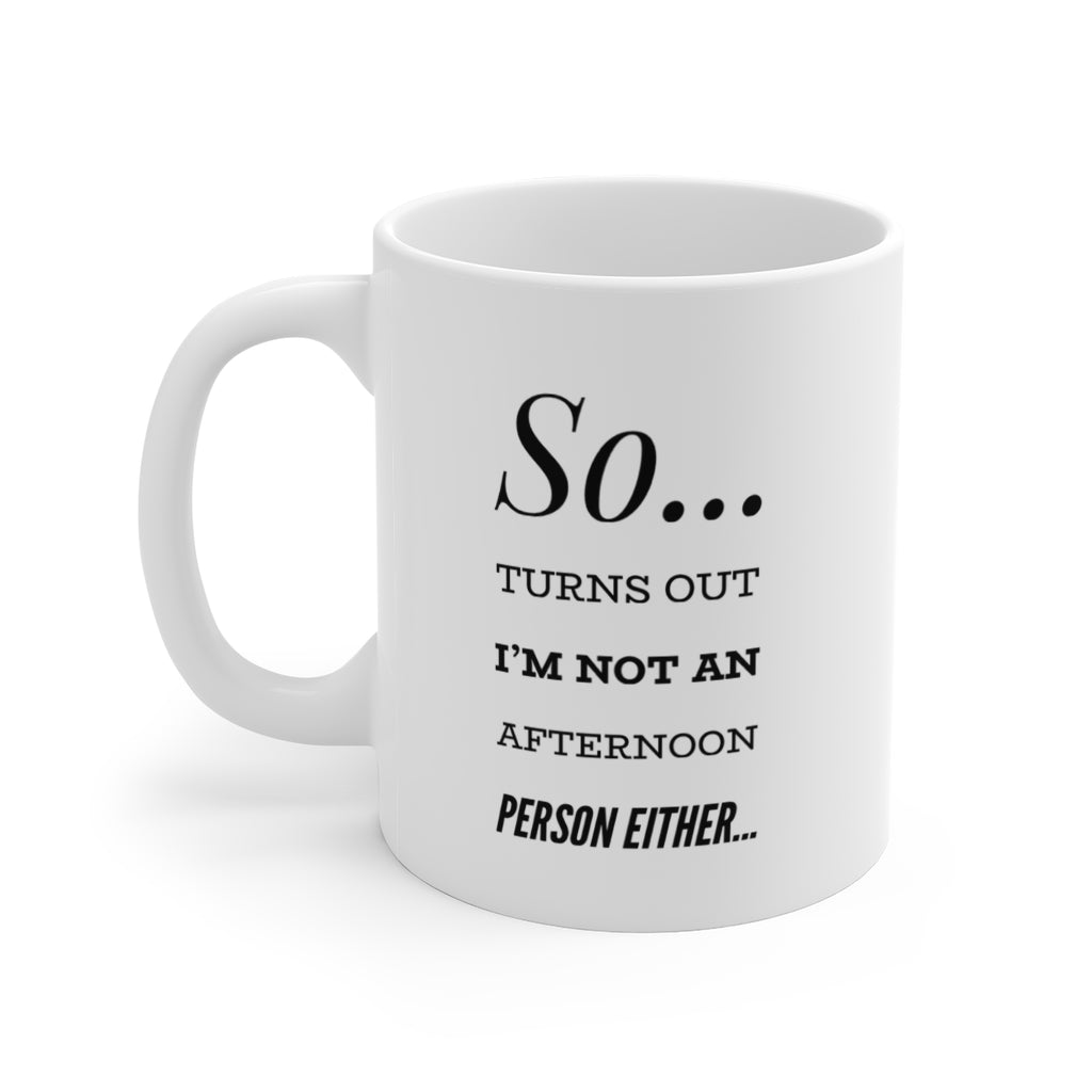 So...Turns Out I'm Not an Afternoon Person Either Funny Quotes Sayings Coffee Mug 11oz