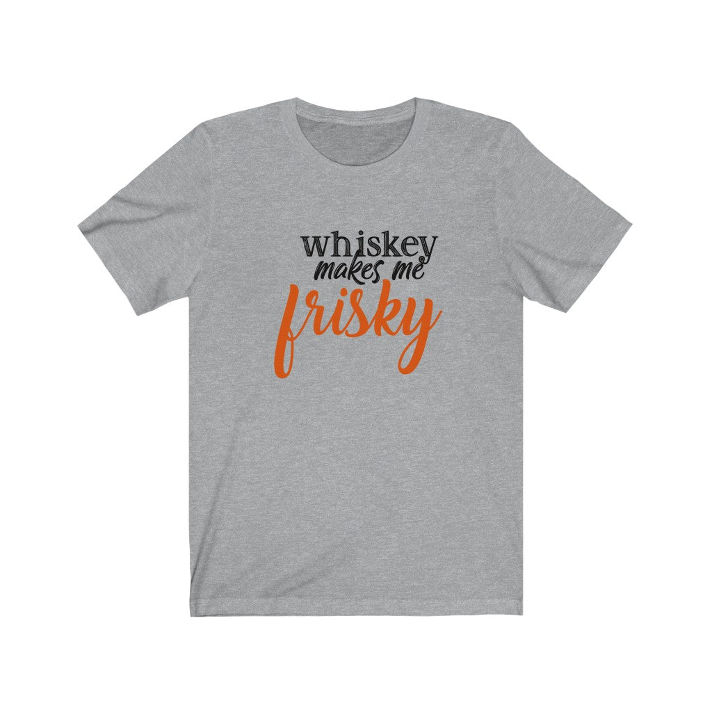 Whiskey Makes Me Frisky Unisex Jersey Short Sleeve Tee