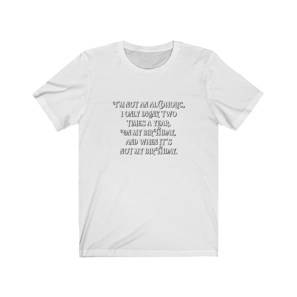 I'm Not An Alcoholic I Only Drink Two Times A Year Jersey Short Sleeve Tee