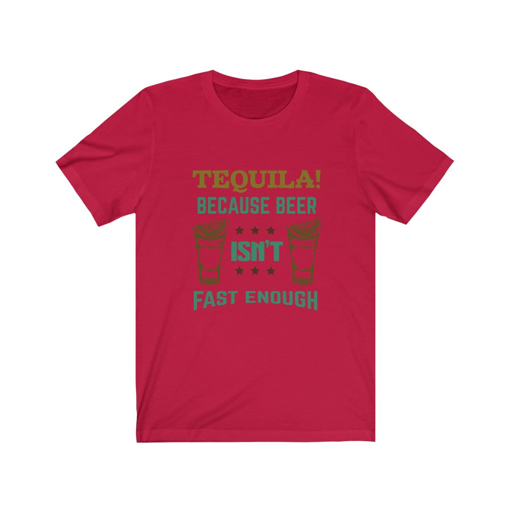 Tequila Because Beer Isn't Fast Enough Unisex Jersey Short Sleeve Tee