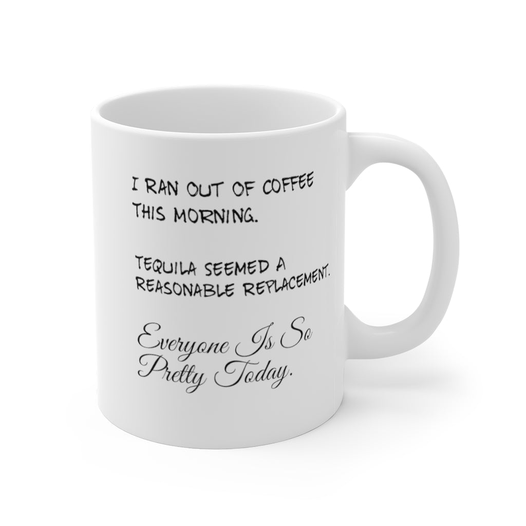 I Ran Out of Coffee This Morning Tequila Seemed a Reasonable Replacement Funny Quotes Sayings Coffee Mug 11oz