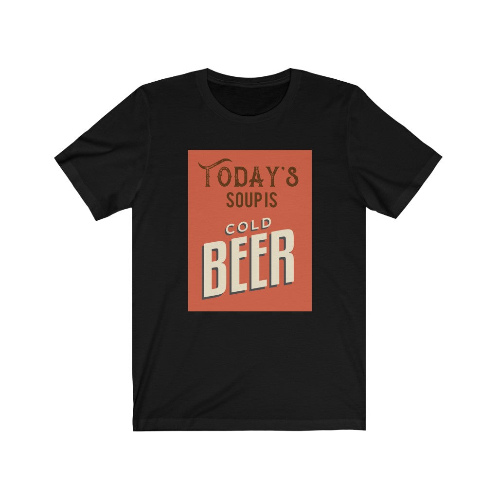 Today's Soup is Cold Beer Unisex Jersey Short Sleeve Tee