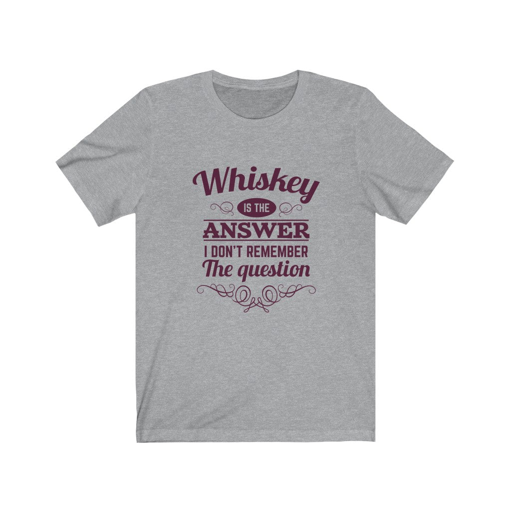 Whiskey is The Answer I Don't Remember the Question Unisex Jersey Short Sleeve Tee