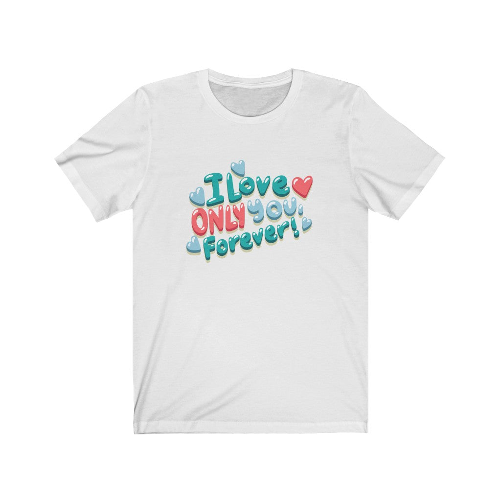 I Love Only You Forever! Unisex Jersey Short Sleeve Tee