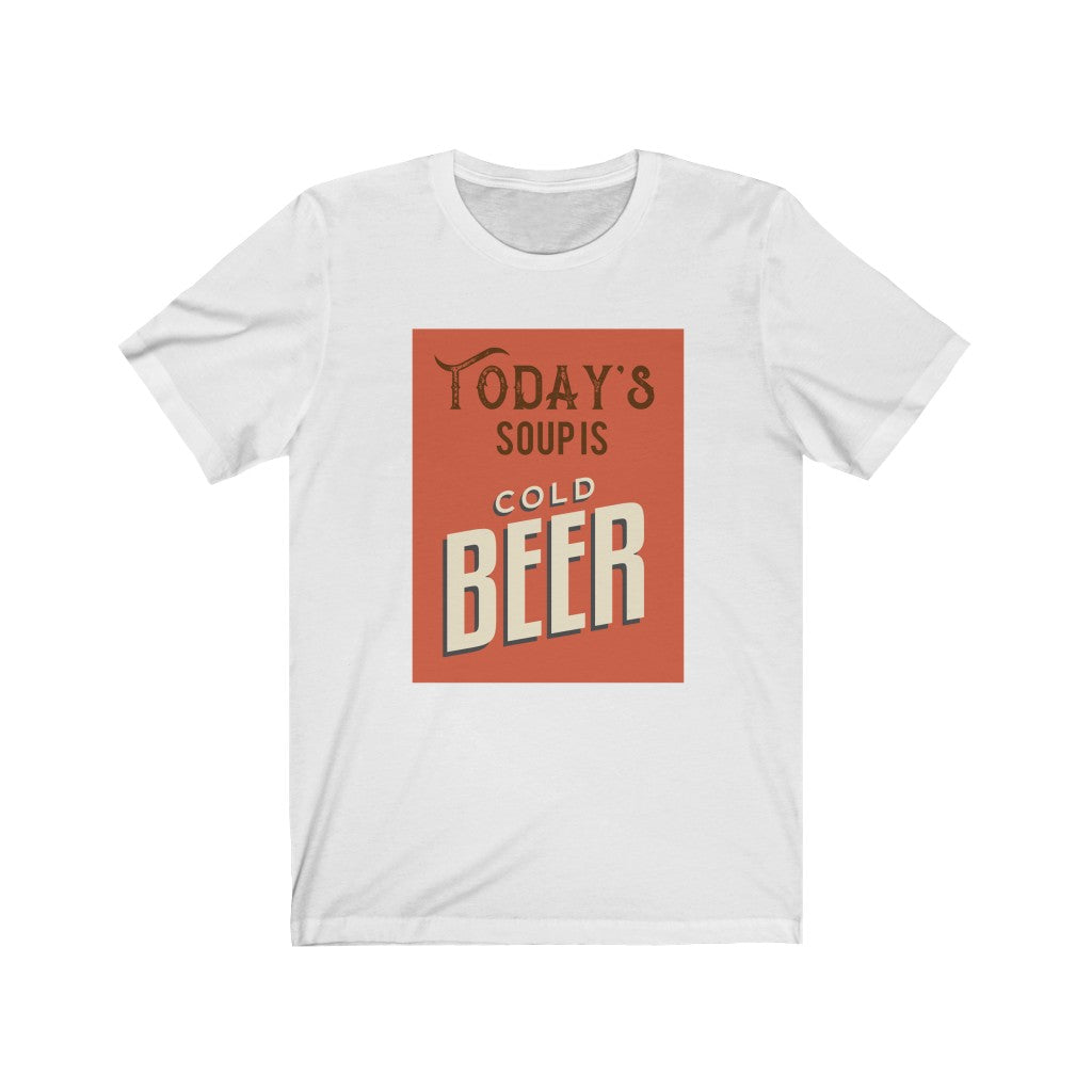 Today's Soup is Cold Beer Unisex Jersey Short Sleeve Tee