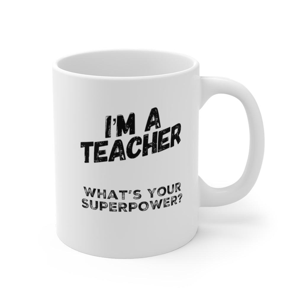 I'm a Teacher What's Your Superpower Mug 11oz