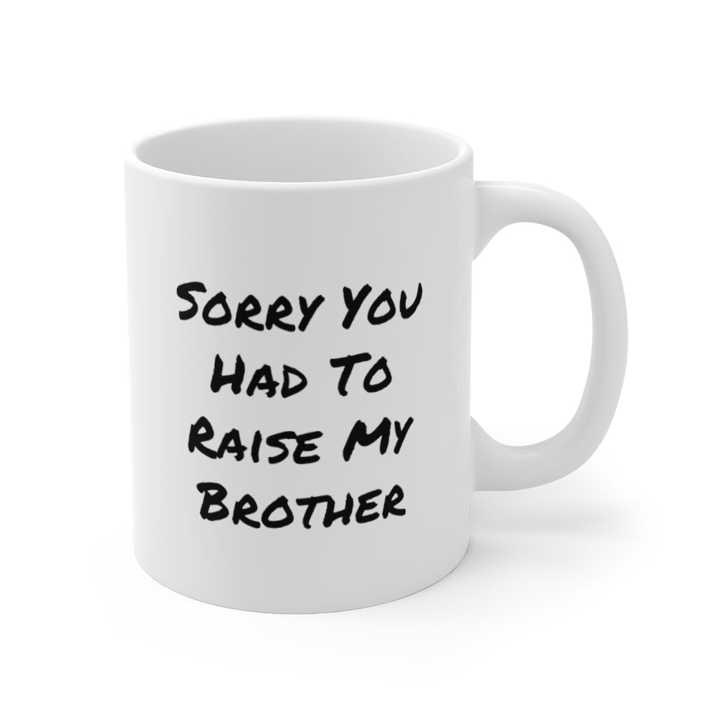 Sorry You Had to Raise My Brother Funny Quotes Sayings Coffee Mug 11oz