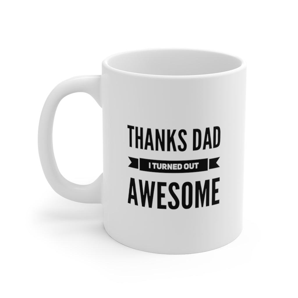 Thanks Dad I Turned Out Awesome Father's Day Mug 11oz