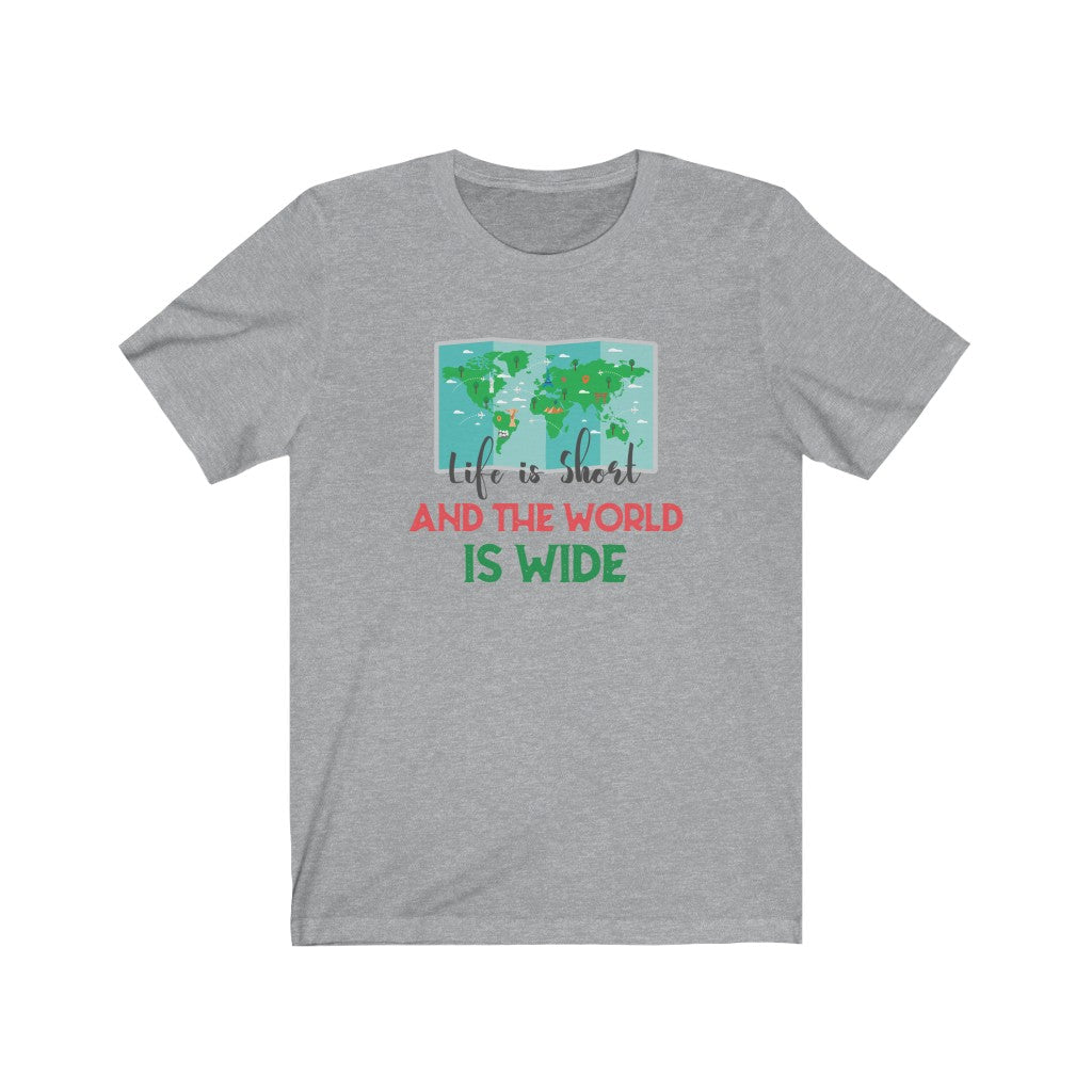 LIfe is Short and the World is Wide Unisex Jersey Short Sleeve Tee