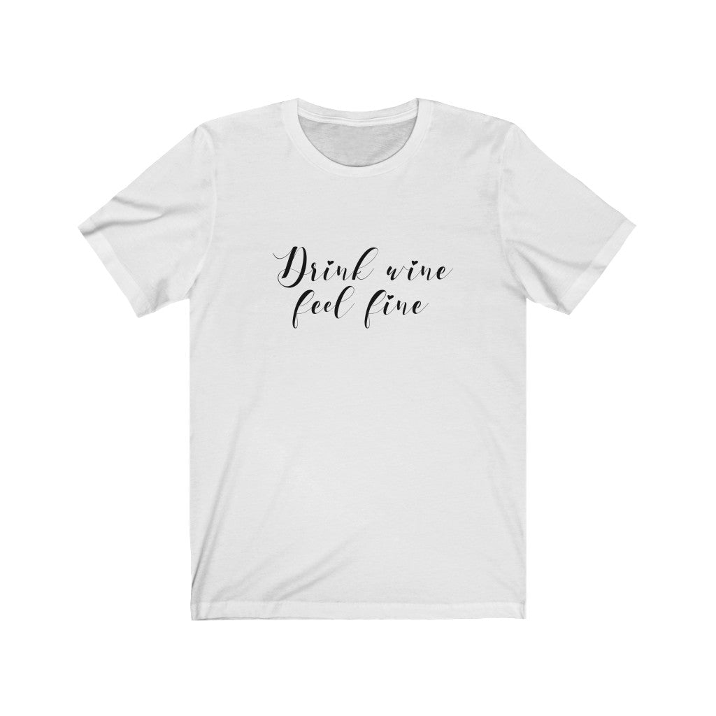 Drink Wine Feel fine Unisex Jersey Short Sleeve Tee