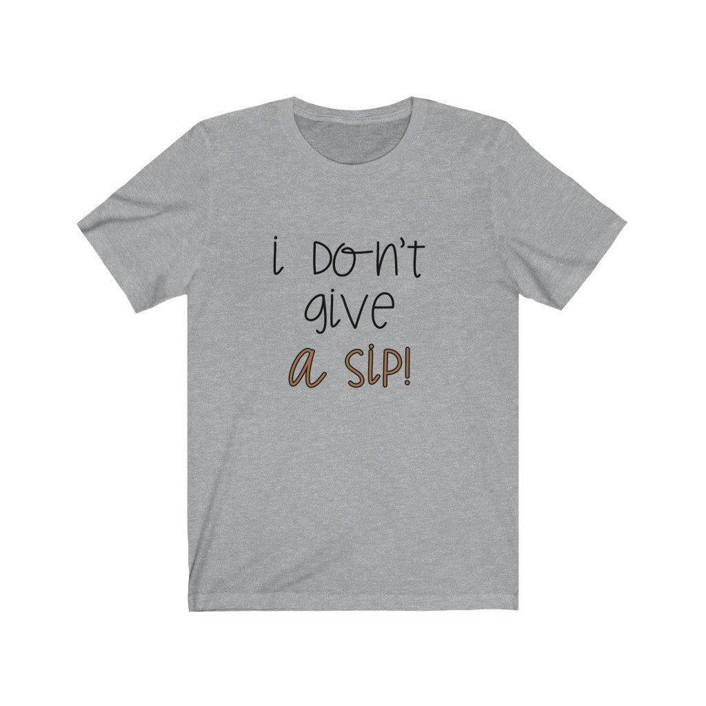 I Don't Give a Sip Unisex Jersey Short Sleeve Tee