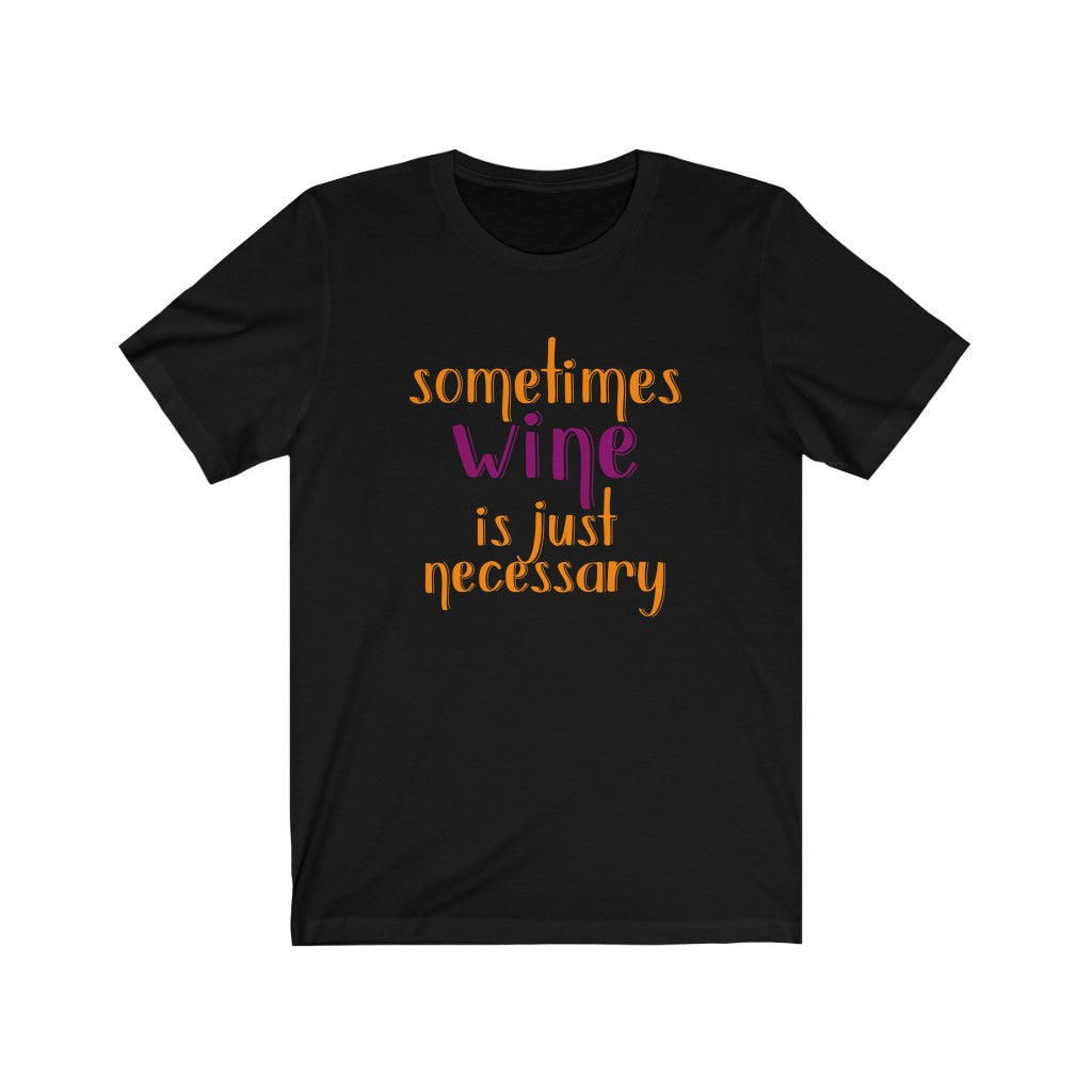 Sometimes Wine is Just Necessary Unisex Jersey Short Sleeve Tee