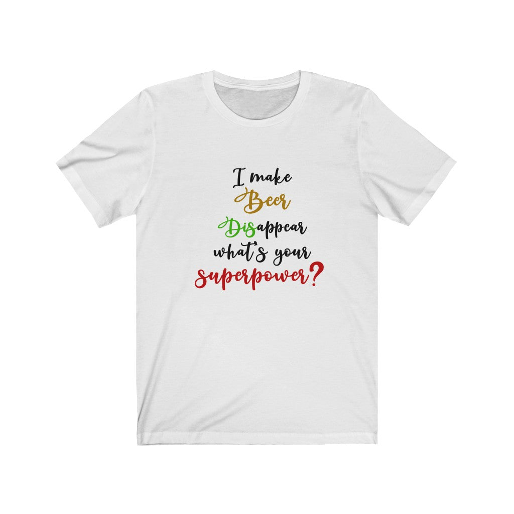 I Make Beer Disappear What's Your Superpower? Unisex Jersey Short Sleeve Tee