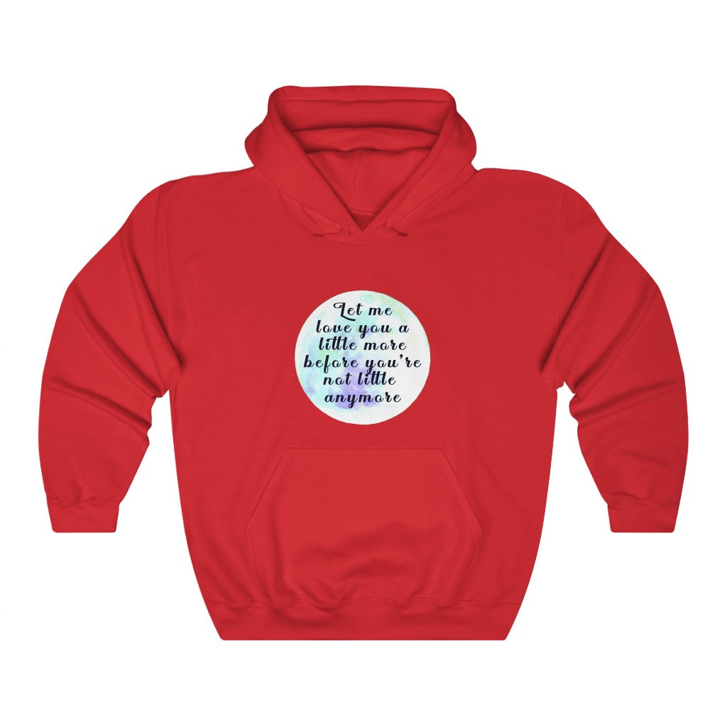 Let me love you a little more before you're not little anymore Unisex Heavy Blend™ Hooded Sweatshirt