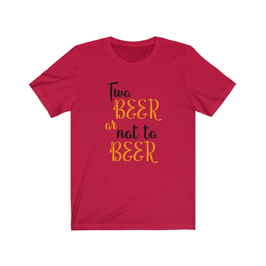 Two Beer or Not To Beer Unisex Jersey Short Sleeve Tee