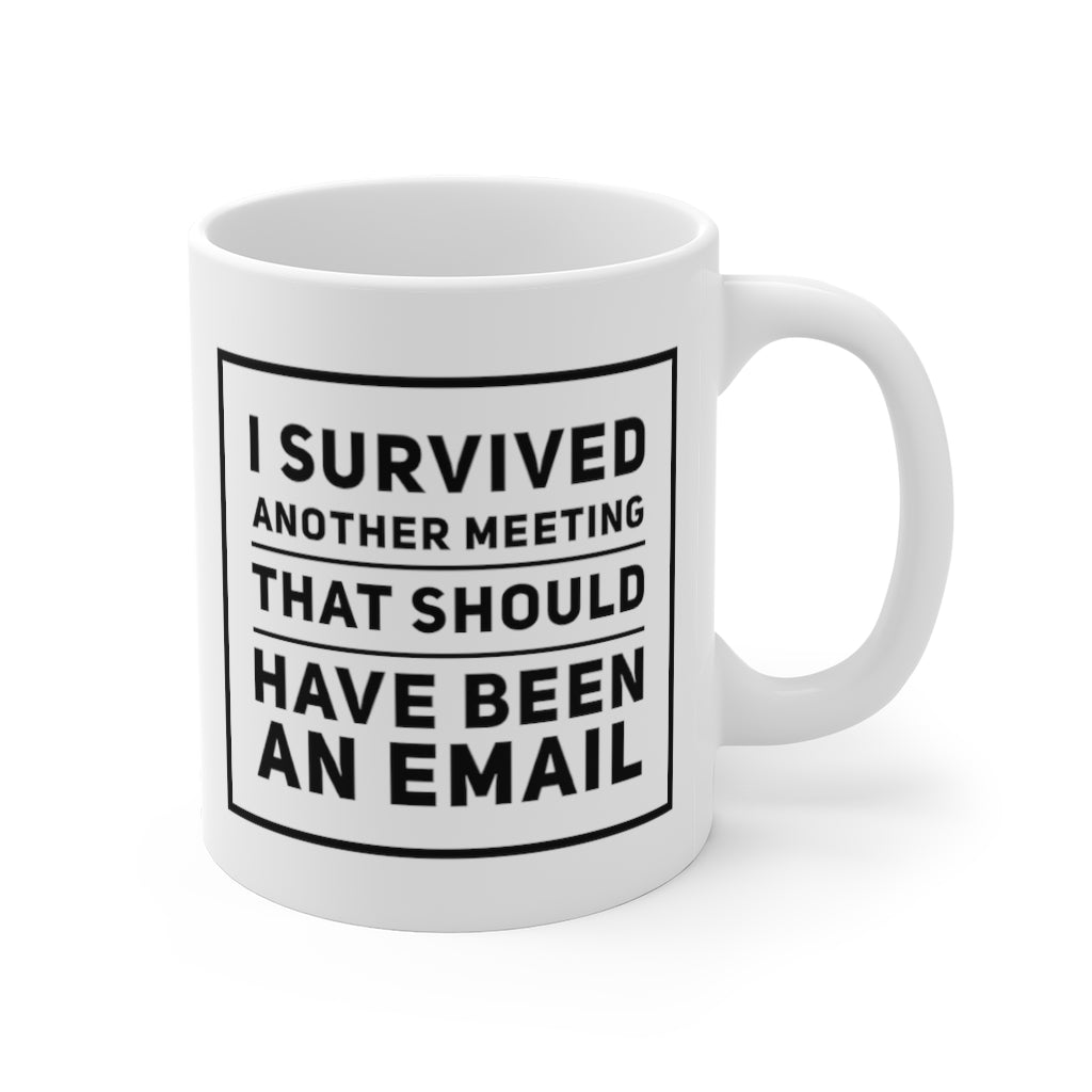 I Survived Another Meeting That Should Have Been an Email Funny Quote Mug 11oz