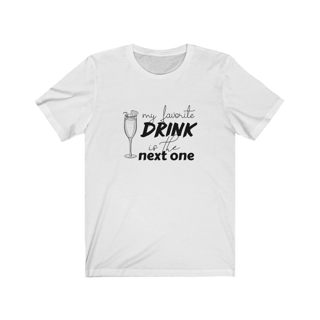 My Favorite Drink is the Next One Unisex Jersey Short Sleeve Tee