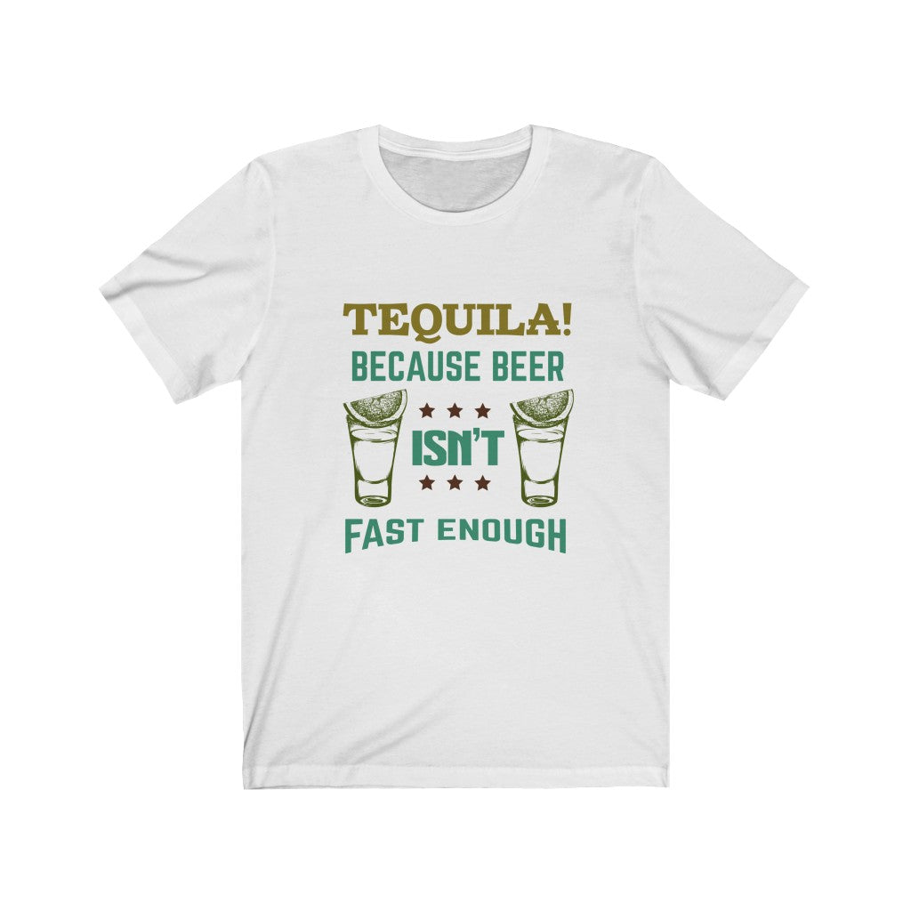 Tequila Because Beer Isn't Fast Enough Unisex Jersey Short Sleeve Tee