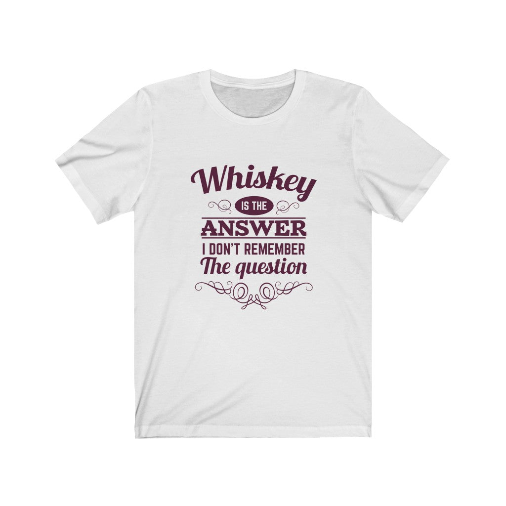 Whiskey is The Answer I Don't Remember the Question Unisex Jersey Short Sleeve Tee