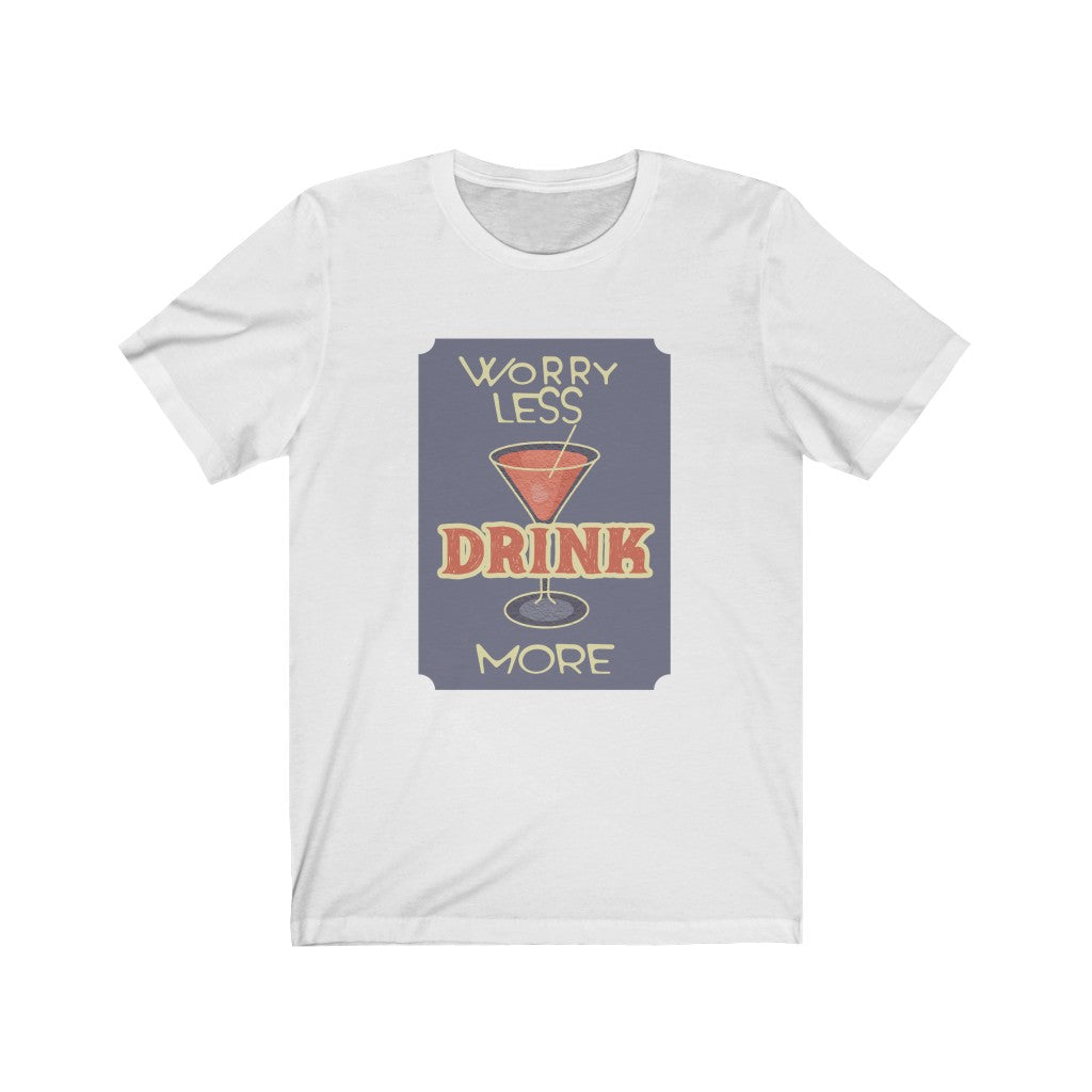 Worry Less Drink More Unisex Jersey Short Sleeve Tee