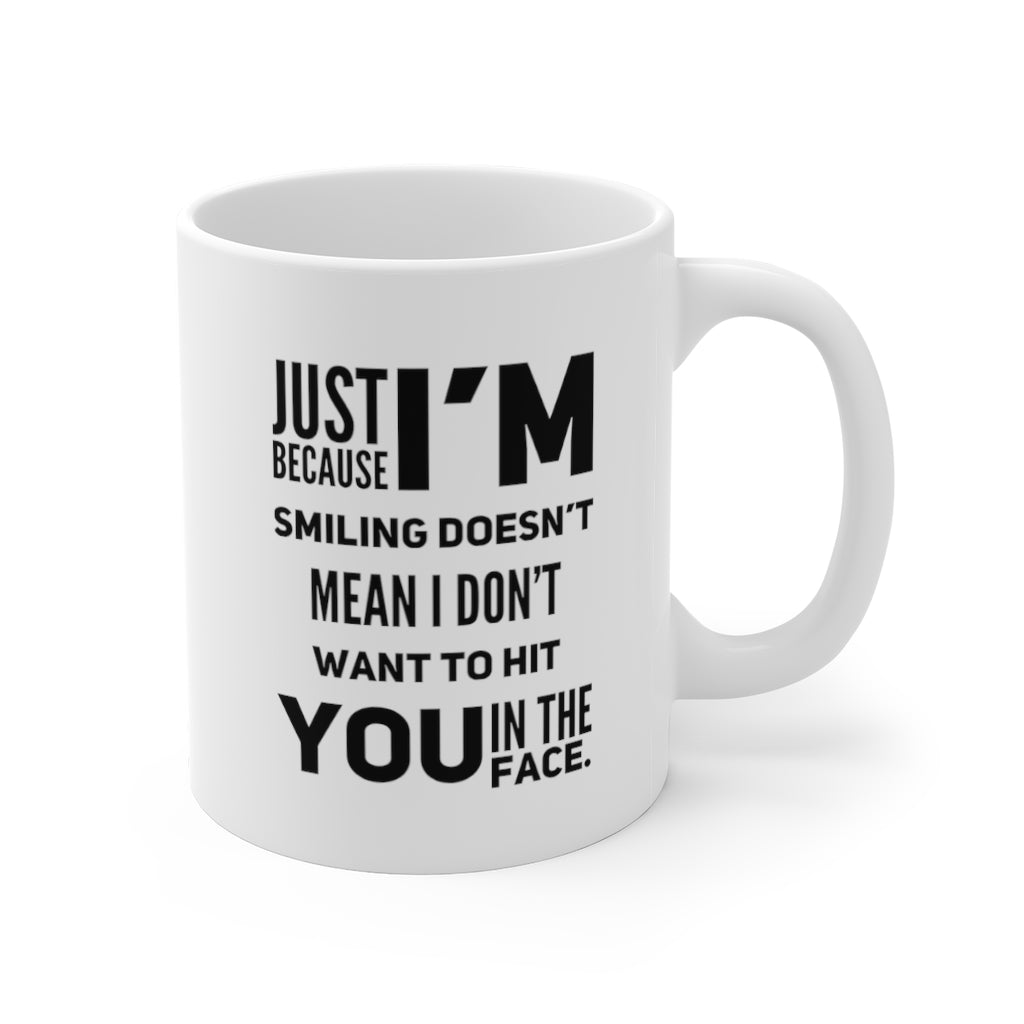 Just Because I'm Smiling Doesn't Mean I Don't Want to Hit You in the Face Funny Quotes Sayings Coffee Mug 11oz