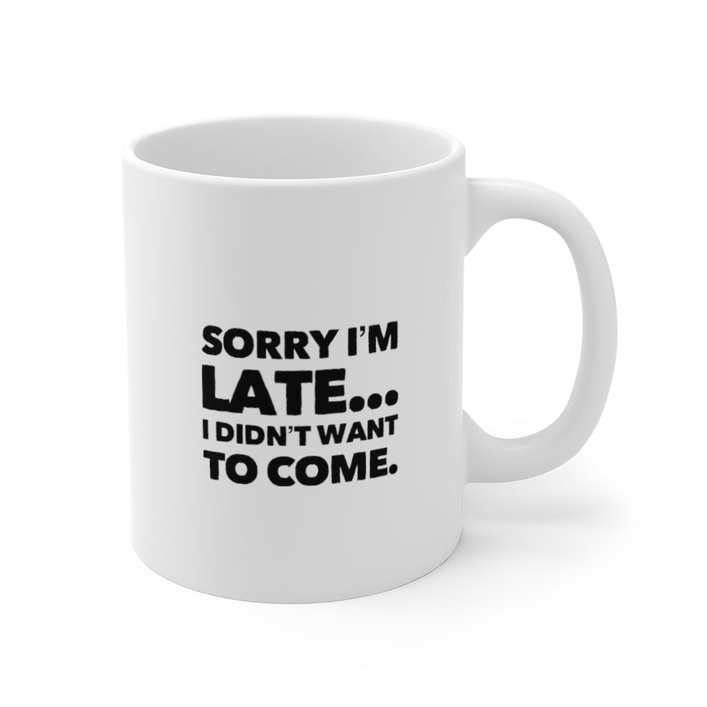 Sorry I'm Late... I Didn't Want to Come Funny Quotes Sayings Coffee Mug 11oz