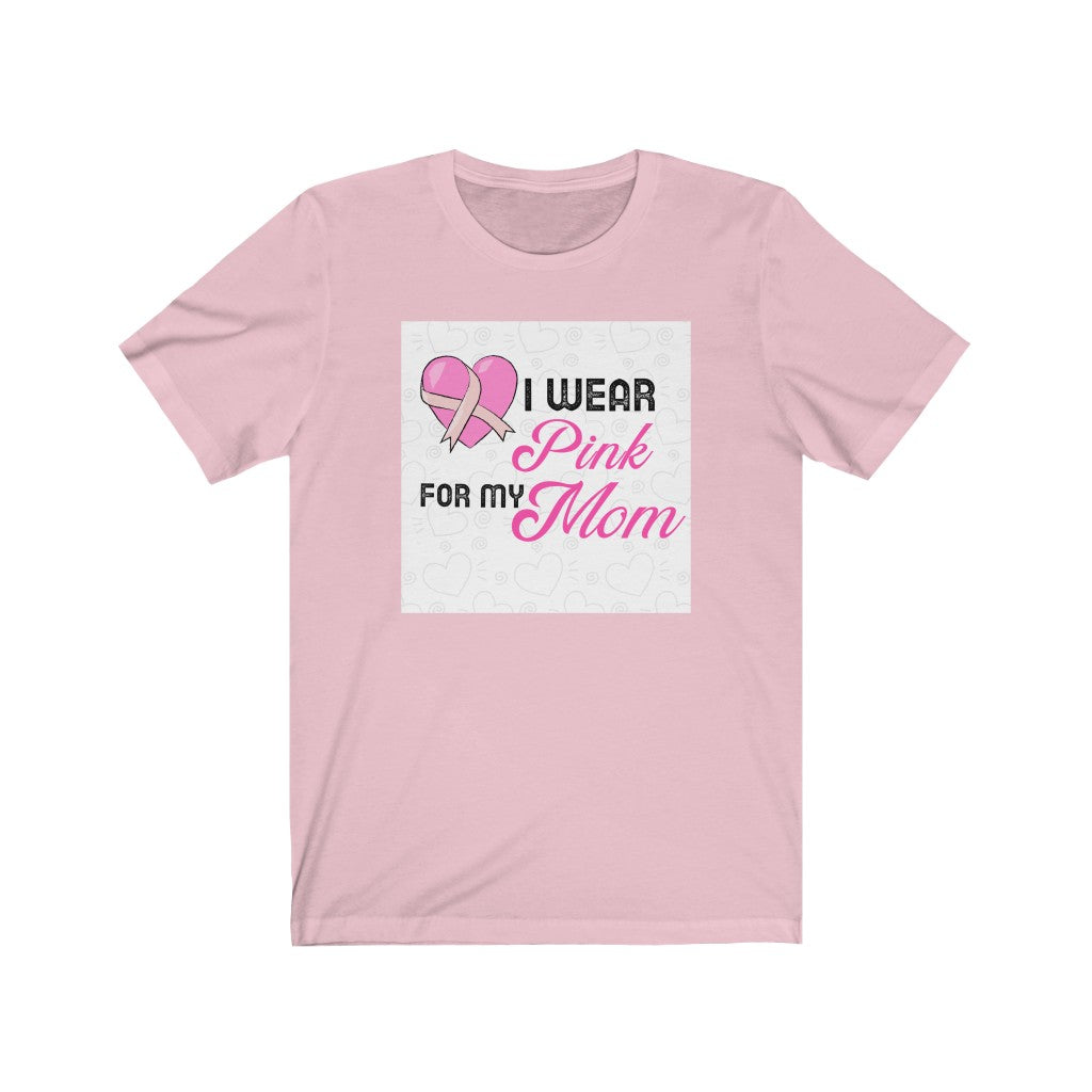 I Wear Pink for My Mom Breast Cancer Awareness Unisex Jersey Short Sleeve Tee