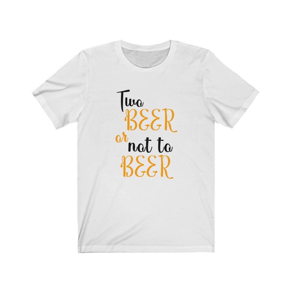 Two Beer or Not To Beer Unisex Jersey Short Sleeve Tee