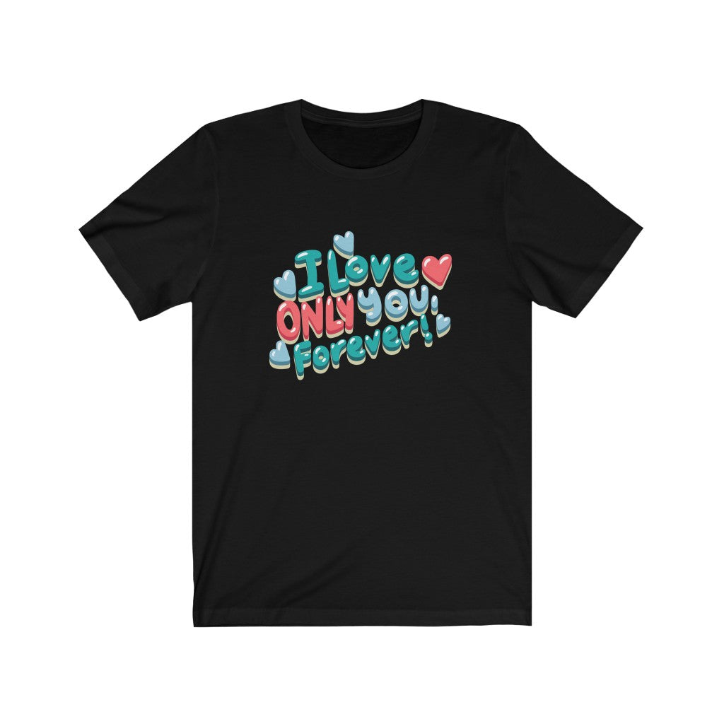 I Love Only You Forever! Unisex Jersey Short Sleeve Tee