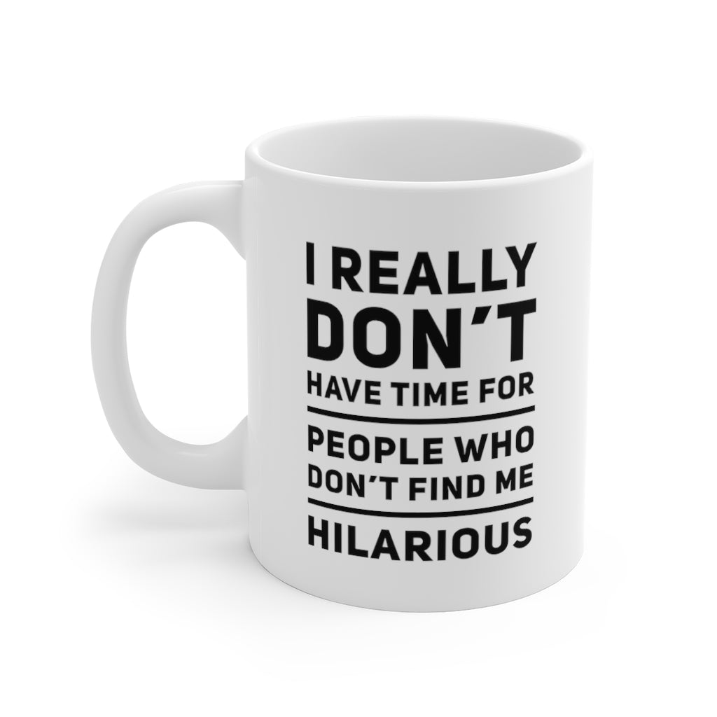 I Really Don't Have Time For People Who Don't Find Me Hilarious Funny Quotes Sayings Coffee Mug 11oz