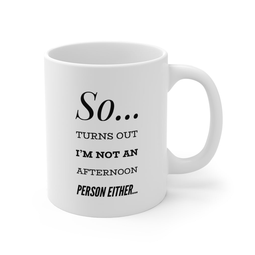 So...Turns Out I'm Not an Afternoon Person Either Funny Quotes Sayings Coffee Mug 11oz