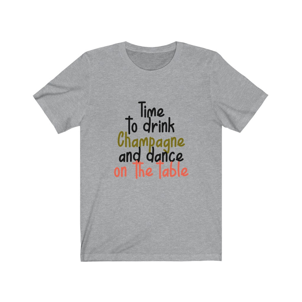 Time to Drink Champagne and Dance on the Table Unisex Jersey Short Sleeve Tee