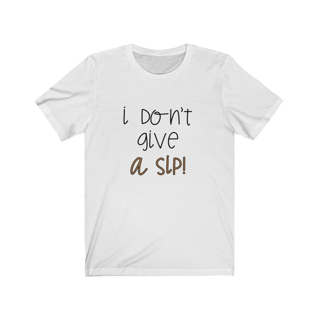 I Don't Give a Sip Unisex Jersey Short Sleeve Tee