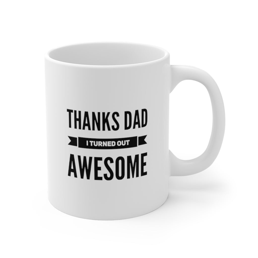 Thanks Dad I Turned Out Awesome Father's Day Mug 11oz