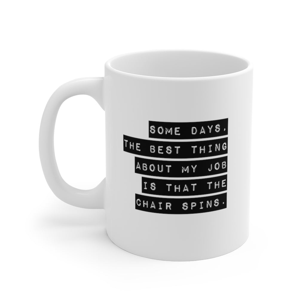 Some Days The Best Thing About My Job Is That The Chair Spins Funny Quotes Sayings Coffee Mug 11oz