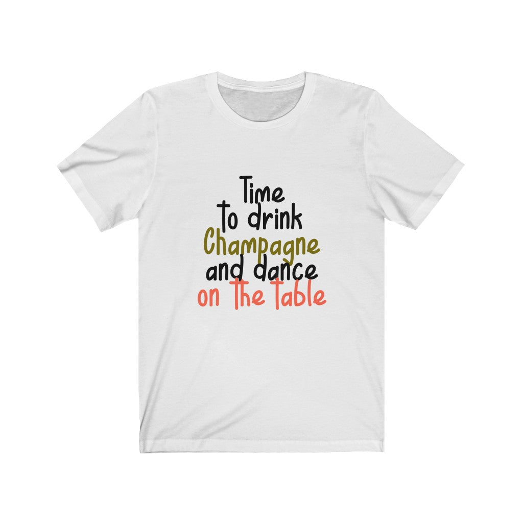 Time to Drink Champagne and Dance on the Table Unisex Jersey Short Sleeve Tee