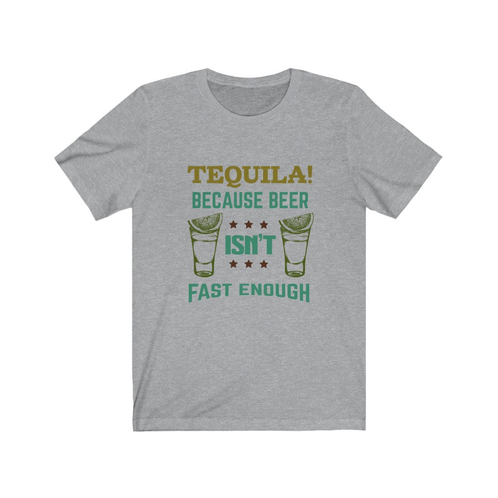 Tequila Because Beer Isn't Fast Enough Unisex Jersey Short Sleeve Tee