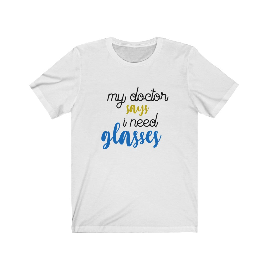 My Doctor Says I Need Glasses Unisex Jersey Short Sleeve Tee