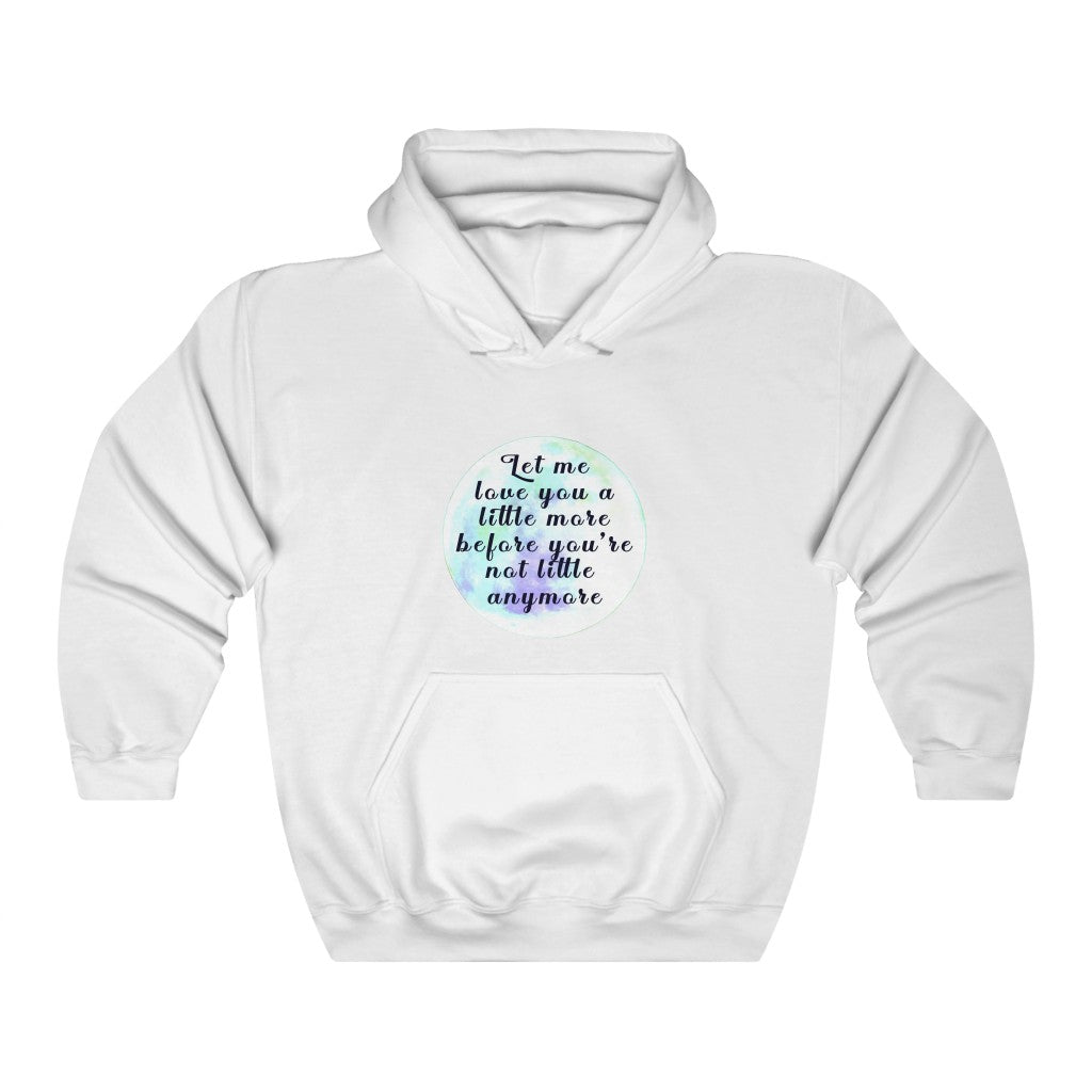 Let me love you a little more before you're not little anymore Unisex Heavy Blend™ Hooded Sweatshirt