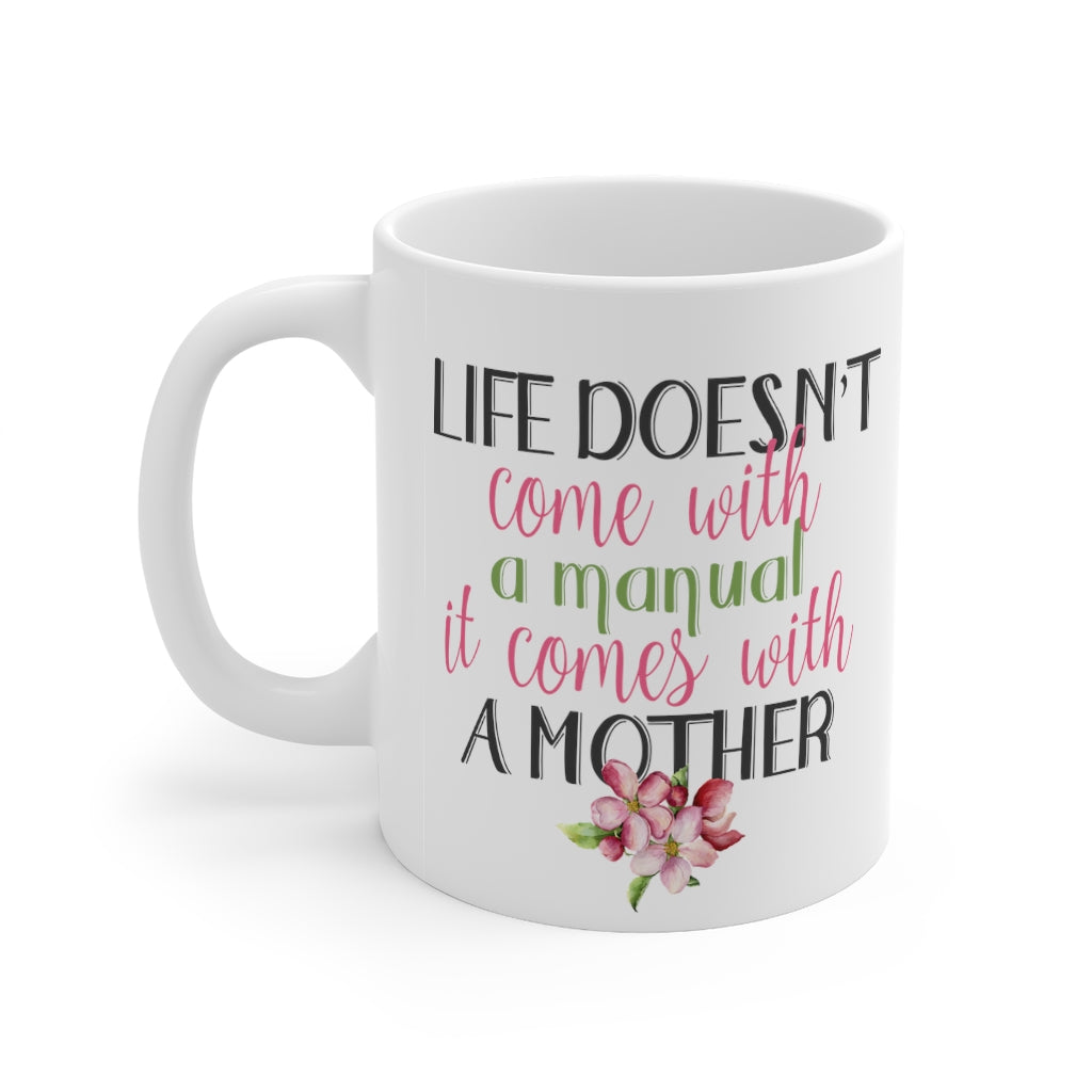 Life Doesn't Come with a Manual it Comes with a Mother Mug 11oz