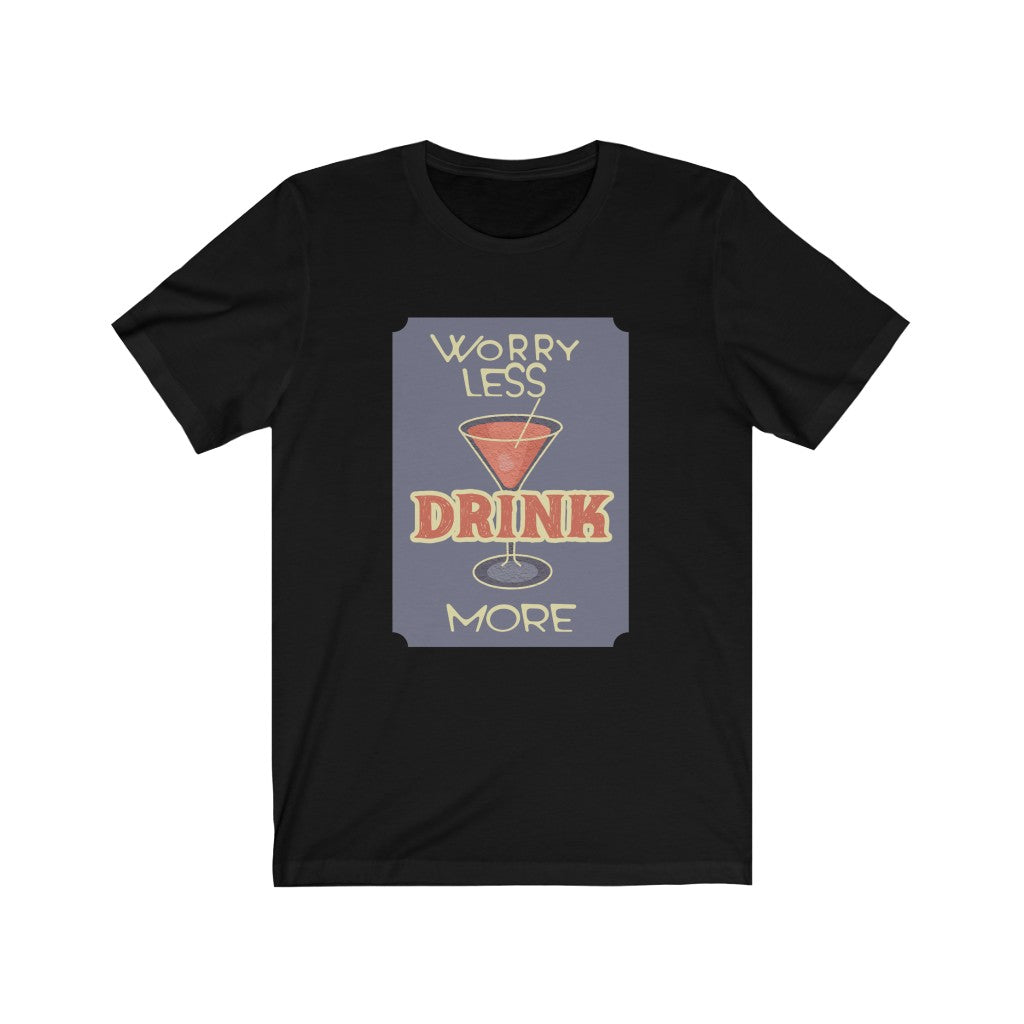 Worry Less Drink More Unisex Jersey Short Sleeve Tee