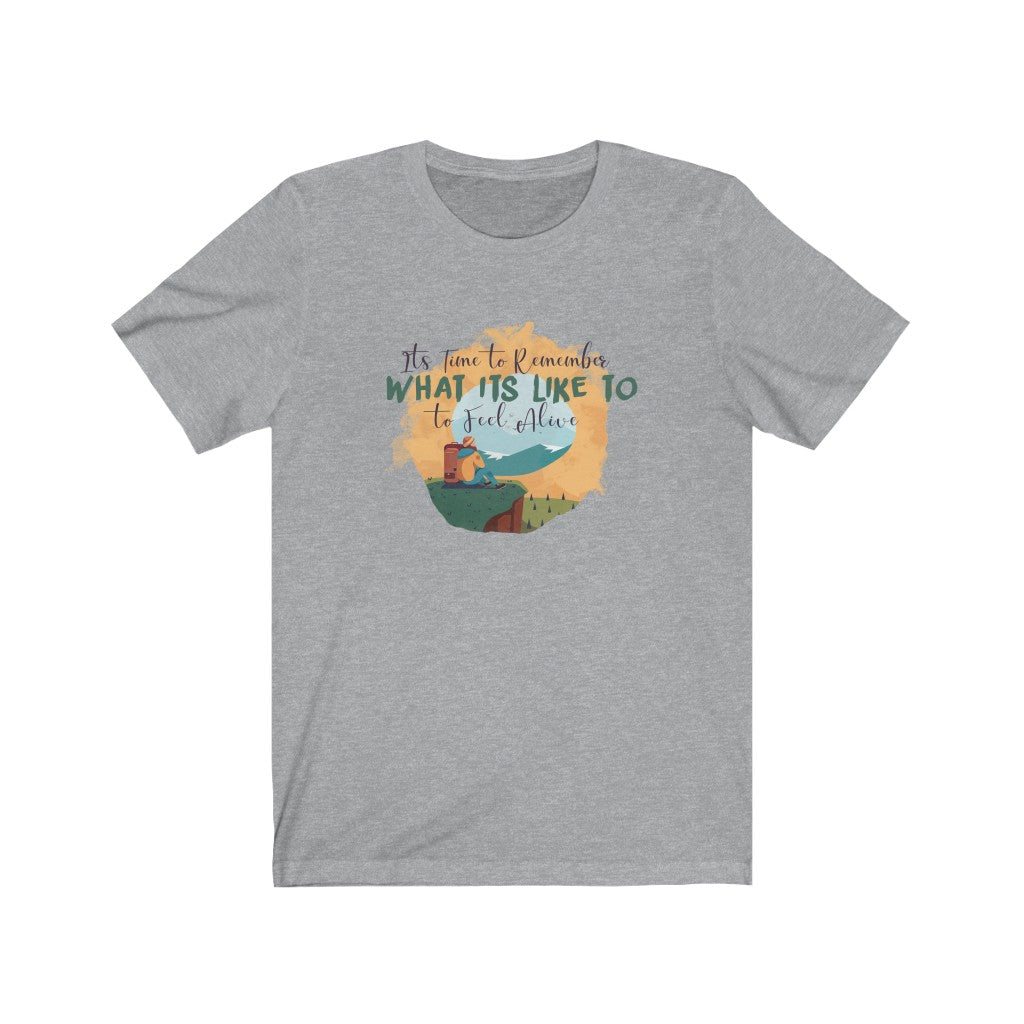 It's Time to Remember What It's Like to Feel Alive Unisex Jersey Short Sleeve Tee
