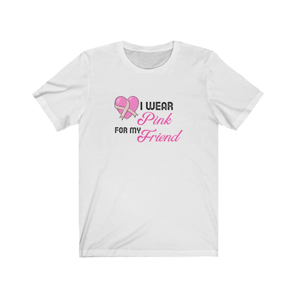 I Wear Pink for My Friend Breast Cancer Awareness Unisex Jersey Short Sleeve Tee