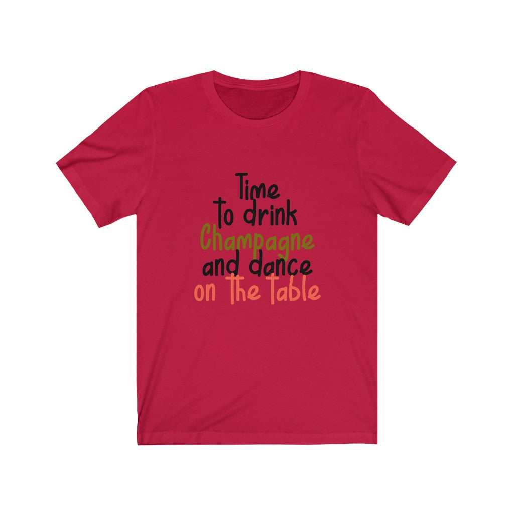 Time to Drink Champagne and Dance on the Table Unisex Jersey Short Sleeve Tee