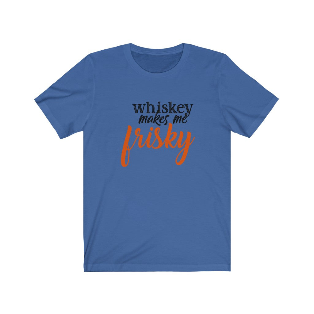 Whiskey Makes Me Frisky Unisex Jersey Short Sleeve Tee