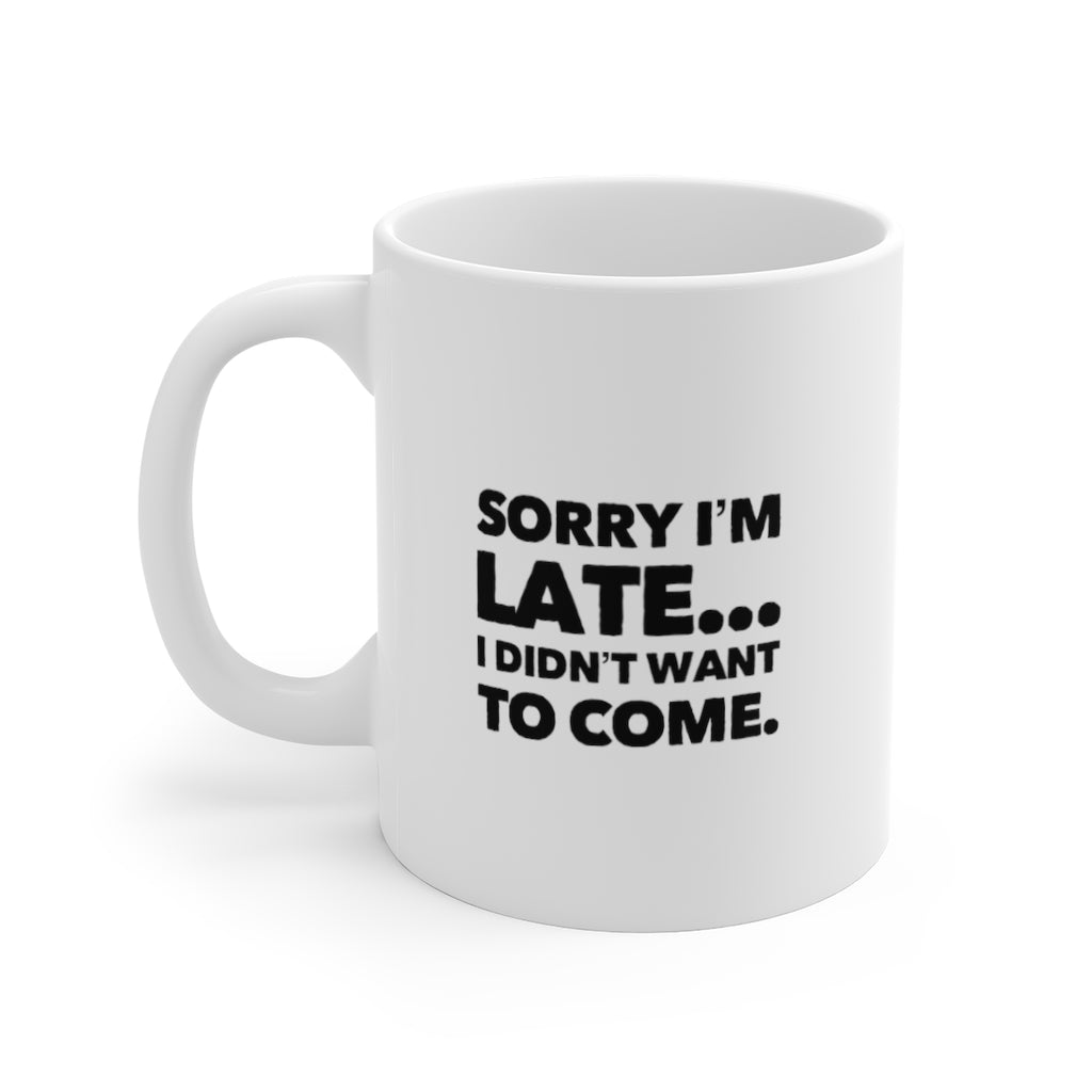 Sorry I'm Late... I Didn't Want to Come Funny Quotes Sayings Coffee Mug 11oz