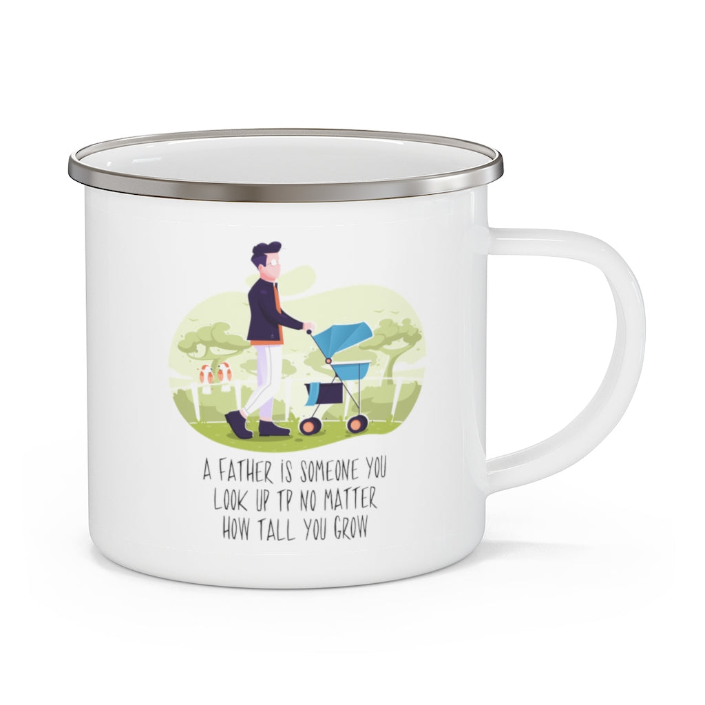 A Father is Someone You Look Up to No Matter how Tall You Grow Father's Day Enamel Camping Mug