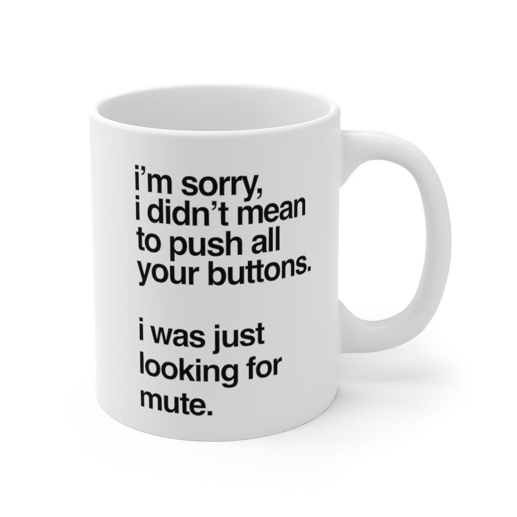 I'm Sorry I Didn't Mean to Push All Your Buttons. I Was Just Looking For Mute Funny Quotes Mug 11oz